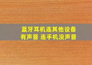 蓝牙耳机连其他设备有声音 连手机没声音